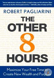 The Other 8 Hours: Maximize Your Free Time to Create New Wealth And Purpose