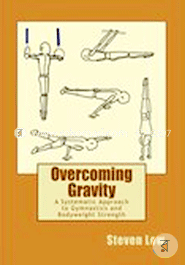 Overcoming Gravity: A Systematic Approach to Gymnastics and Bodyweight Strength