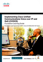 Implementing Cisco Unified Communications Voice over IP and QoS (Cvoice) Foundation Learning Guide: (CCNP Voice CVoice 642-437)