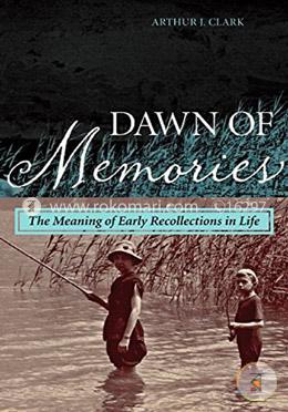 Dawn of Memories: The Meaning of Early Recollections in Life