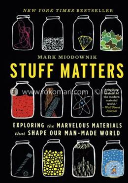 Stuff Matters: Exploring the Marvelous Materials That Shape Our Man-Made World