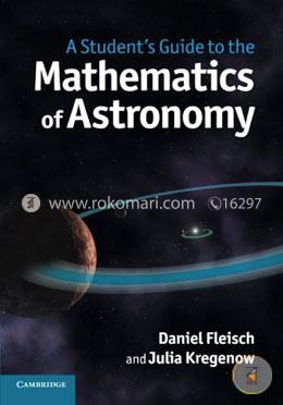 A Student's Guide to the Mathematics of Astronomy (Student's Guides)