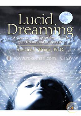 Lucid Dreaming: A Concise Guide to Awakening in Your Dreams and in Your Life