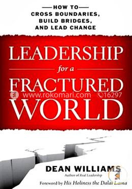 Leadership for a Fractured World: How to Cross Boundaries, Build Bridges, and Lead Change