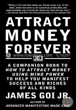 Attract Money Forever: A Companion Book to How to Attract Money Using Mind Power to Help You Manifest Success and Riches of All Kinds