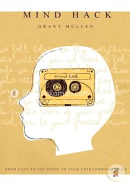 Mind Hack: Your easy to use guide to your own extraordinary life