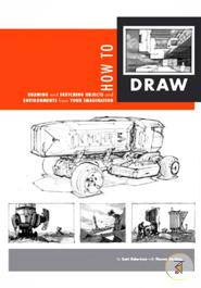 How to Draw: Drawing and Sketching Objects and Environments from Your Imagination