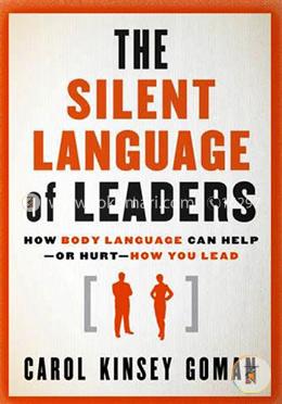 The Silent Language of Leaders: How Body Language Can Help––or Hurt––How You Lead