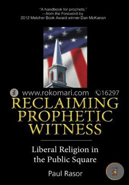 Reclaiming Prophetic Witness: Liberal Religion in the Public Square