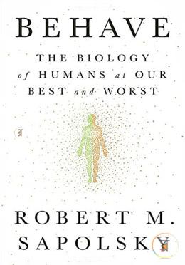 Behave: The Biology of Humans at Our Best and Worst