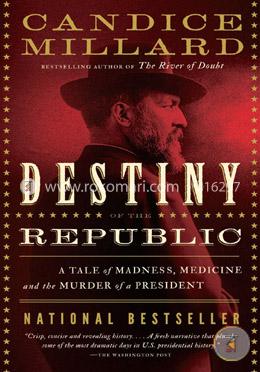 Destiny of the Republic: A Tale of Madness, Medicine and the Murder of a President