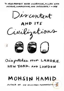 Discontent and its Civilizations: Dispatches from Lahore, New York, and London