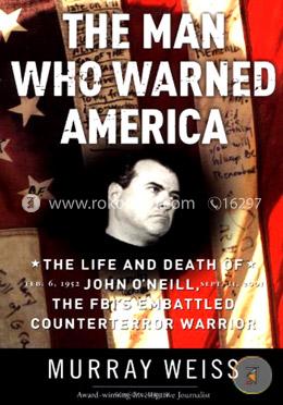 The Man Who Warned America: The Life and Death of John O'Neill, the FBI's Embattled Counterterror Warrior