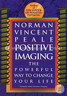 Positive Imaging: The Powerful Way to Change Your Life