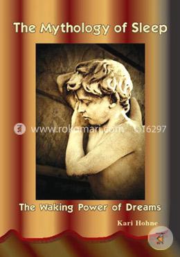 The Mythology of Sleep: The Waking Power of Dreams