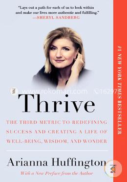 Thrive: The Third Metric to Redefining Success and Creating a Life of Well-Being, Wisdom, and Wonder