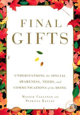 Final Gifts: Understanding the Special Awareness, Needs, and Communications of the Dying