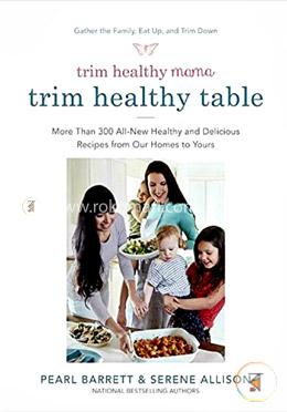 Trim Healthy Mama's Trim Healthy Table: More Than 300 All-New Healthy and Delicious Recipes from Our Homes to Yours