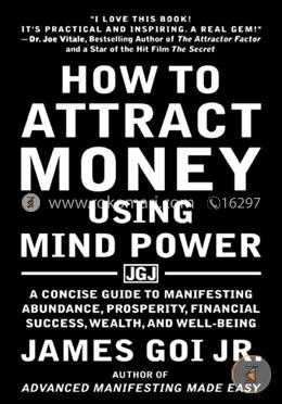 How to Attract Money Using Mind Power: A Concise Guide to Manifesting Abundance, Prosperity, Financial Success, Wealth, and Well-Being