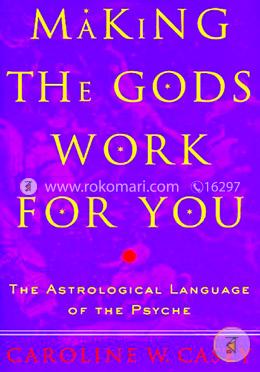 Making the Gods Work for You: The Astrological Language of the Psyche