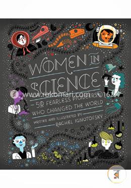 Women in Science: 50 Fearless Pioneers Who Changed the World 