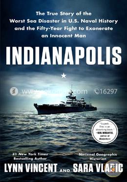 Indianapolis: The True Story of the Worst Sea Disaster in U.S. Naval History and the Fifty-Year Fight to Exonerate an Innocent Man