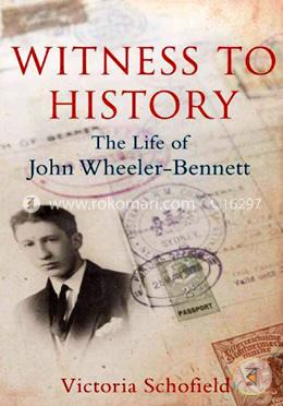 Witness to History – The Life of John Wheeler–Bennett