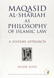 Maqasid Al-Shariah as Philosophy of Islamic Law: A Systems Approach