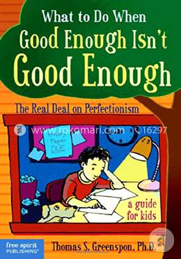 What to Do When Good Isn't Good Enough: The Real Deal on Perfectionism: a Guide for Kids