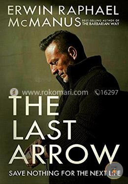 The Last Arrow: Save Nothing for the Next Life