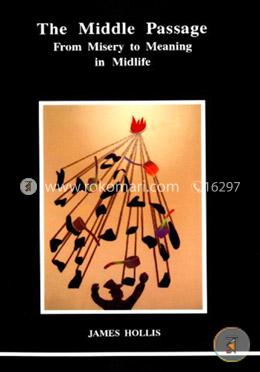 The Middle Passage: From Misery to Meaning in Midlife