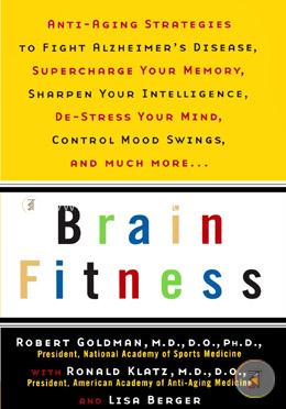 Brain Fitness: Anti-Aging to Fight Alzheimer's Disease, Supercharge Your Memory, Sharpen Your Intelligence, De-Stress Your Mind, Control Mood Swings, and Much More