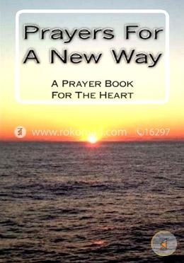 Prayers for a New Way: A Prayer Book for the Heart