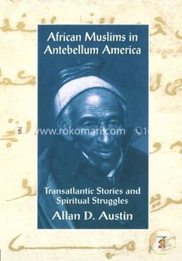 African Muslims in Antebellum America: Transatlantic Stories and Spiritual Struggles
