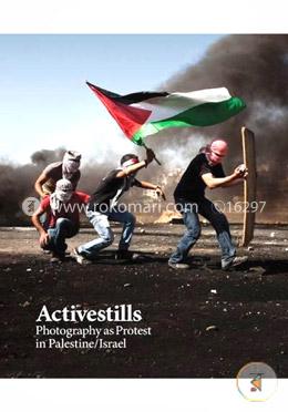 Activestills Photography as Protest in Palestine/Israel