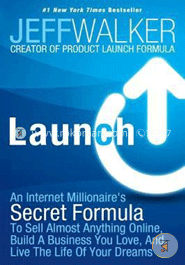 Launch: An Internet Millionaire's Secret Formula to Sell Almost Anything Online, Build a Business You Love, and Live the Life of Your Dreams