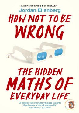 How Not to Be Wrong: The Hidden Maths of EveryDay Life (A Sunday Times Bestseller) image