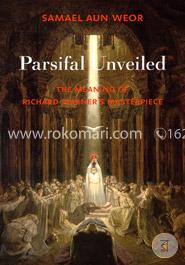 Parsifal Unveiled: The Meaning of Richard Wagner's Masterpiece