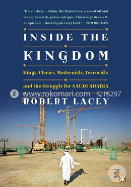 Inside the Kingdom: Kings, Clerics, Modernists, Terrorists, and the Struggle for Saudi Arabia
