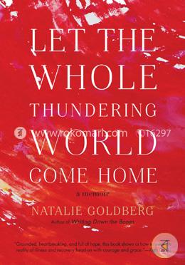 Let the Whole Thundering World Come Home (A Memoir)