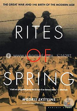 Rites of Spring: The Great War and the Birth of the Modern Age