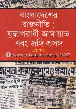 বাংলাদেশের রাজনীতি : যুদ্ধাপরাধী জামায়াত এবং জঙ্গি প্রসঙ্গ - ৩য় খণ্ড