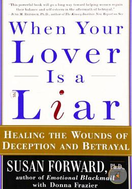 When Your Lover Is a Liar: Healing the Wounds of Deception and Betrayal