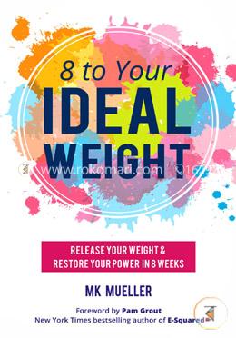 8 to Your Ideal Weight: Release Your Weight 