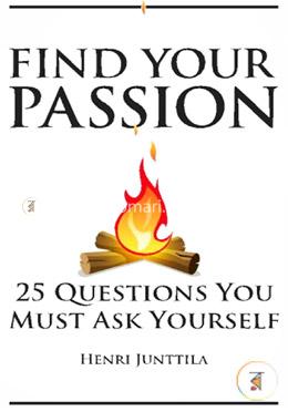 Find Your Passion: 25 Questions You Must Ask Yourself