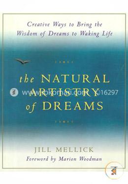 The Natural Artistry of Dreams: Simple Ways for Bringing the Wisdom of Your Dreams to Waking Life