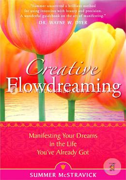 Creative Flowdreaming: Manifesting Your Dreams In The Life You've Already Got