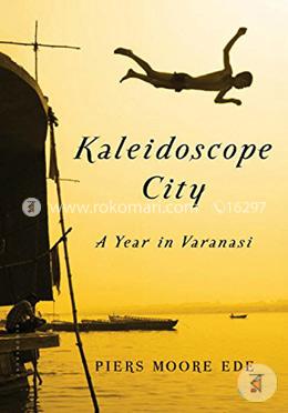 Kaleidoscope City: A Year in Varanasi