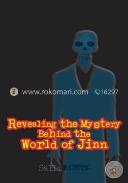 Revealing the Mystery Behind the World of Jinn: An Invisible World