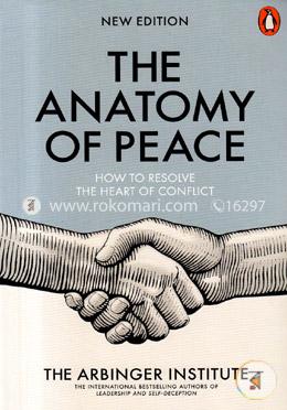 The Anatomy of Peace: How to Resolve the Heart of Conflict